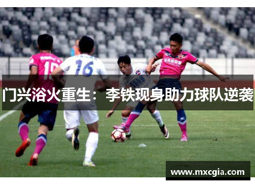 门兴浴火重生：李铁现身助力球队逆袭